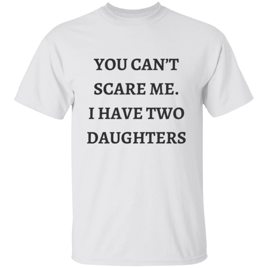 You Cant Scare Me, I have Two Daughters | T-Shirt